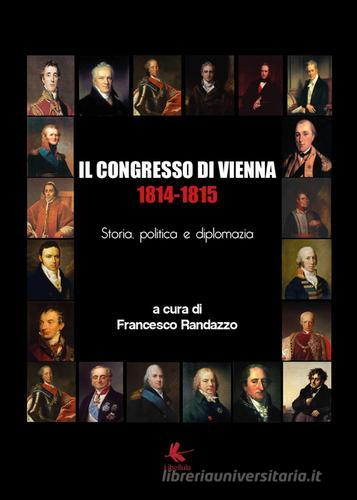 Il Congresso di Vienna 1814-1815 di Francesco Randazzo edito da Libellula Edizioni