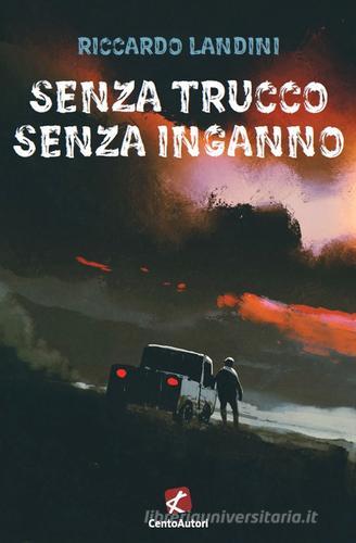 Senza trucco senza inganno di Riccardo Landini edito da Cento Autori