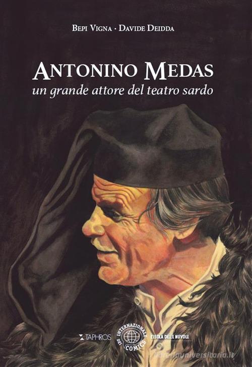 Antonino Medas. Un grande attore del teatro sardo di Bepi Vigna, Davide Deidda edito da Taphros Editrice