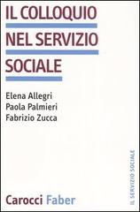 Il colloquio nel servizio sociale di Elena Allegri, Paola Palmieri, Fabrizio Zucca edito da Carocci