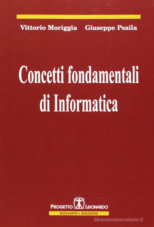 Concetti fondamentali di informatica di Vittorio Moriggia, Giuseppe Psaila edito da Esculapio