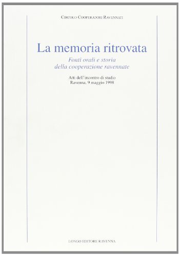 La memoria ritrovata. Fonti orali e storia della cooperazione ravennate edito da Longo Angelo