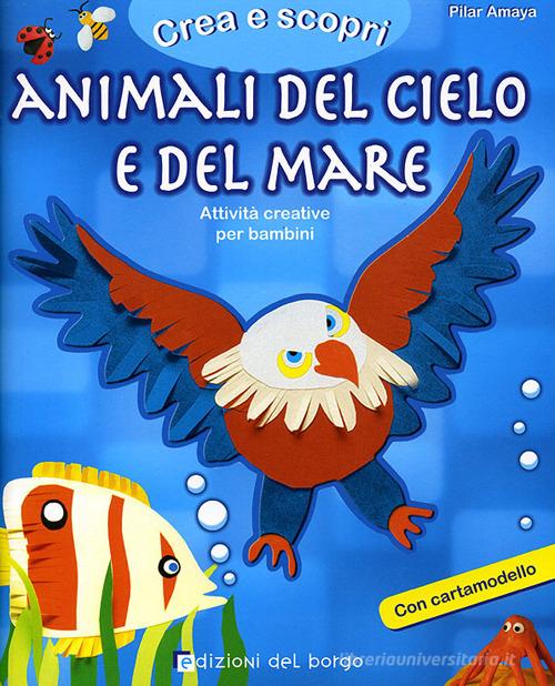 Animali del cielo e del mare. Con cartamodello. Ediz. illustrata di Pilar Amaya edito da Edizioni del Borgo