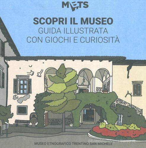 Scopri il museo: guida illustrata con giochi e curiosità edito da METS - Museo etnografico trentino San Michele