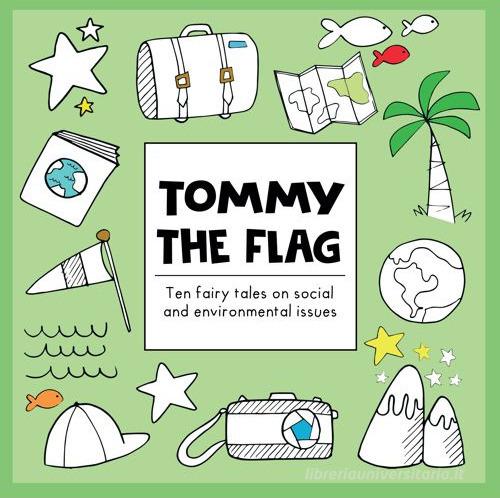 Tommy the flag. Ten fairy tales on social and environmental issues di Andrea Bassani edito da Tg Book