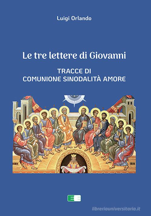 Le tre lettere di Giovanni. Tracce di Comunione Sinodalità Amore di Luigi Orlando edito da Ecumenica