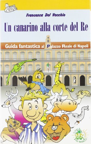 Un canarino alla corte del re. Guida fantastica al Palazzo Reale di Napoli di Francesca Del Vecchio edito da L'Isola dei Ragazzi