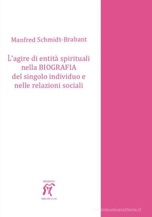L' agire di entità spirituali nella biografia del singolo individuo e nelle relazioni sociali di Manfred Schmidt Brabant edito da Arcobaleno