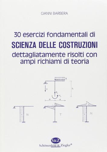 30 esercizi fondamentali di scienza delle costruzioni dettagliatamente risolti con ampi richiami di teoria di Gianni Barbera edito da Schonenfeld & Ziegler