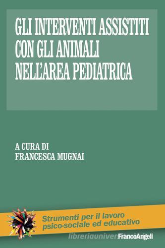 Gli interventi assistiti con gli animali nell'area pediatrica edito da Franco Angeli