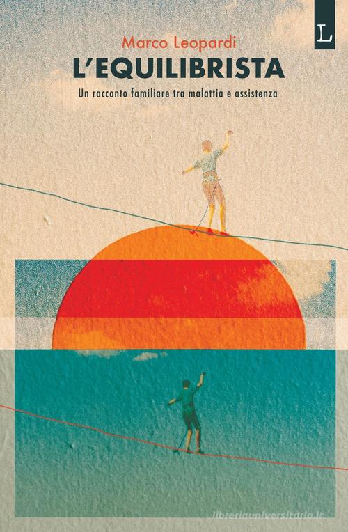 L'equilibrista. Un racconto familiare tra malattia e assistenza di Marco Leopardi edito da Lorusso Editore