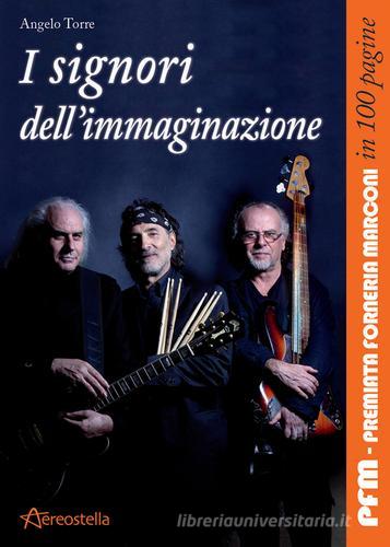 I signori dell'immaginazione. PFM, Premiata Forneria Marconi in 100 pagine di Angelo Torre edito da Aereostella