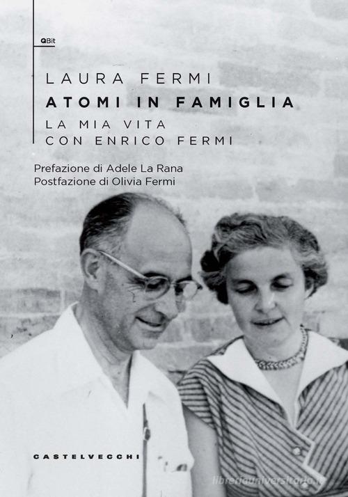Atomi in famiglia. La mia vita con Enrico Fermi di Laura Fermi edito da Castelvecchi