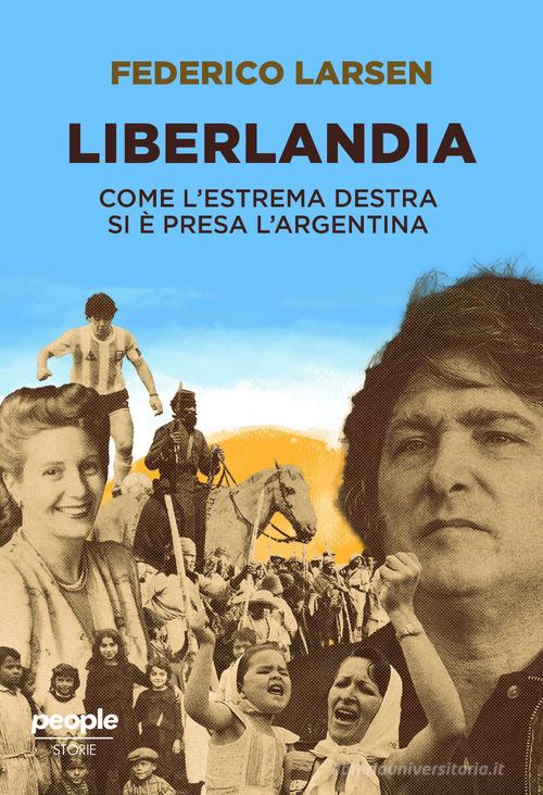 Liberlandia. Come l'estrema destra si è presa l'Argentina di Federico Larsen edito da People