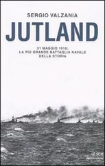 Jutland. 31 maggio 1916: la più grande battaglia navale della storia di Sergio Valzania edito da Mondadori