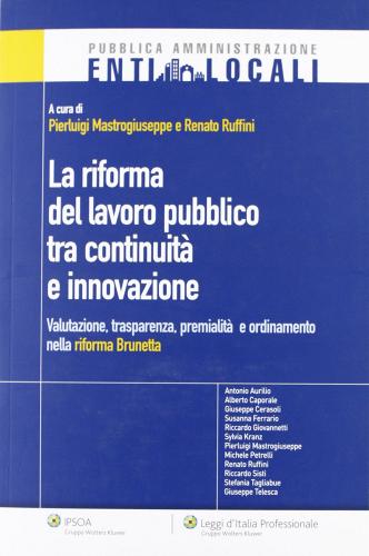 La riforma del lavoro tra continuità ed innovazione. Valutazione, trasparenza, premialità e ordinamento nella riforma Brunetta di Pierluigi Mastrogiuseppe, Renato Ruffini edito da Ipsoa