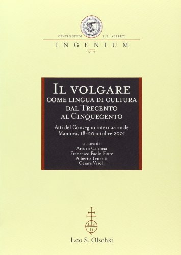 Il volgare come lingua di cultura dal Trecento al Cinquecento. Atti del Convegno internazionale (Mantova, 18-20 ottobre 2001) edito da Olschki