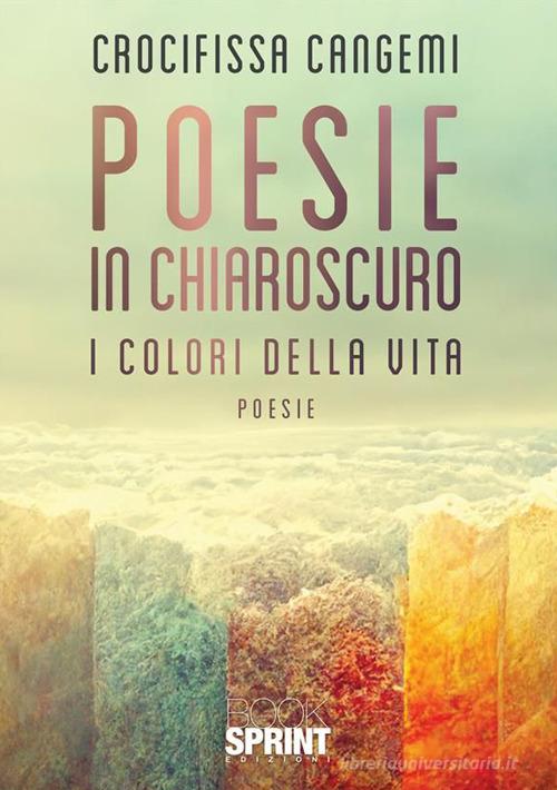 Poesie in chiaroscuro. I colori della vita di Crocifissa Cangemi edito da Booksprint