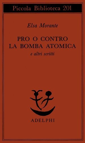 Pro o contro la bomba atomica e altri scritti di Elsa Morante edito da Adelphi