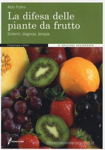 La difesa delle piante da frutto. Sintomi, diagnosi, terapia di Aldo Pollini edito da Edagricole-New Business Media