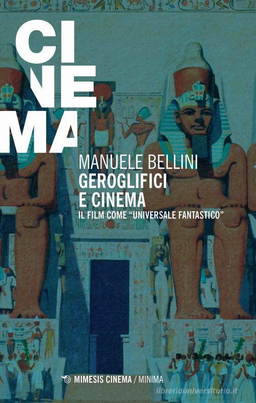 Geroglifici e cinema. Il film come «universale fantastico» di Manuele Bellini edito da Mimesis