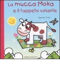 La mucca Moka e il tappeto volante di Agostino Traini edito da Emme Edizioni
