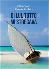 Di lui, tutto mi stregava di Chiara Rossi, Silvestra Sbarbaro edito da Phasar Edizioni