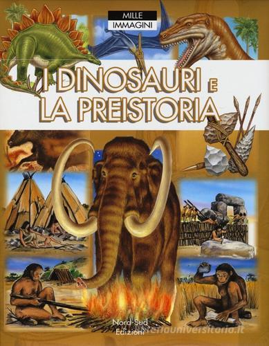 I dinosauri e la preistoria. Mille immagini edito da Nord-Sud
