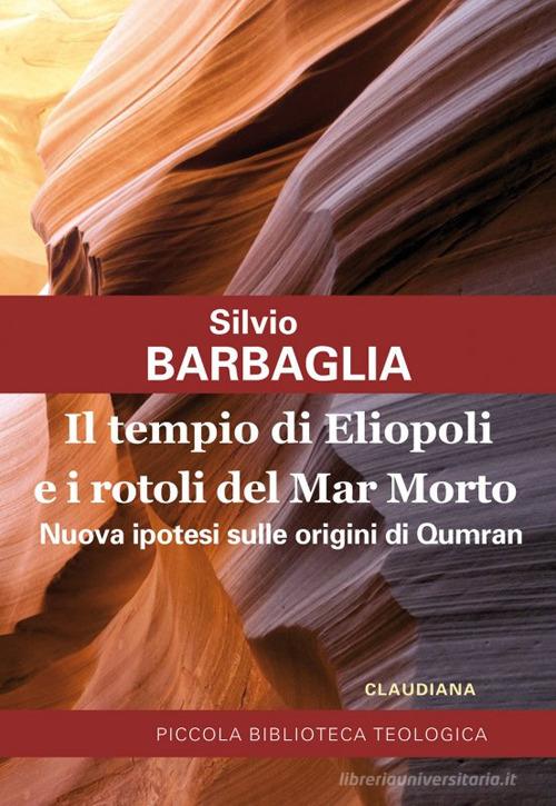 Il tempio di Eliopoli e i rotoli del Mar Morto. Nuova ipotesi sulle origini di Qumran di Silvio Barbaglia edito da Claudiana