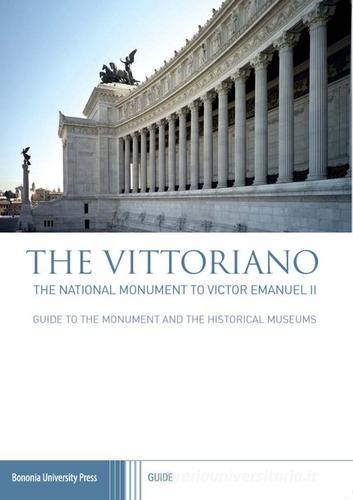 The Vittoriano. The national monument to Victor Emanuel II edito da Bononia University Press