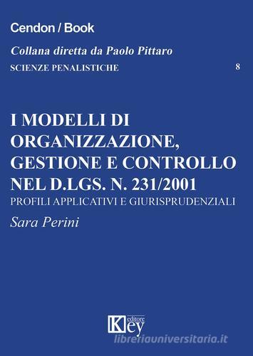 I modelli di organizzazione, gestione e controllo nel d.lgs. n. 231/2001. Profili applicativi e giurisprudenziali di Sara Perini edito da Key Editore