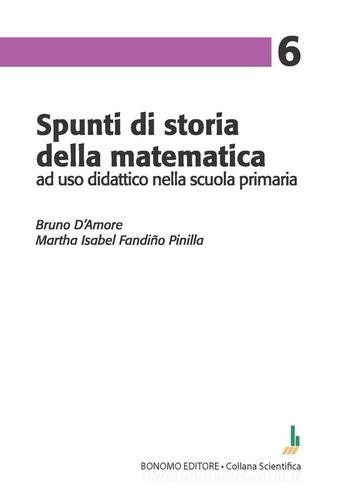Spunti di storia della matematica, ad uso didattico nella scuola primaria di Bruno D'Amore, Martha Isabel Fandiño Pinilla edito da Bonomo