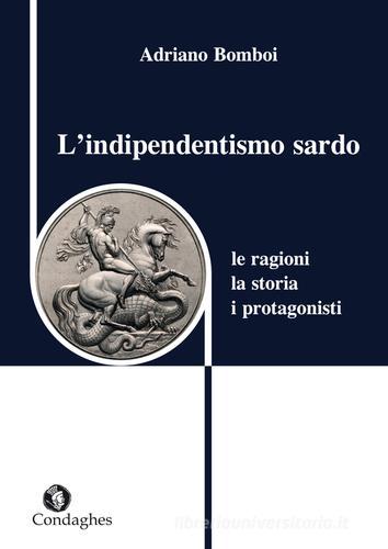 L'indipendentismo sardo. Le ragioni, la storia, i protagonisti di Adriano Bomboi edito da Condaghes