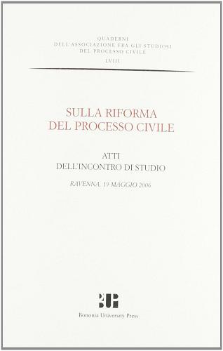 Sulla riforma del processo civile. Atti dell'Incontro di studio (Ravenna, 19 maggio 2006) edito da Bononia University Press