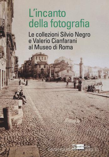 L'incanto della fotografia. Le collezioni Silvio Negro e Valerio Cianfarani al Museo di Roma edito da Artemide
