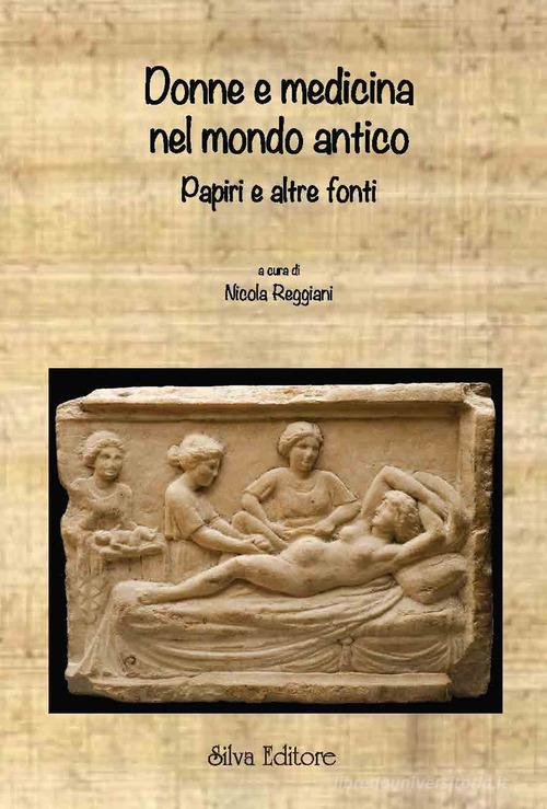 Donne e medicina nel mondo antico di Nicola Reggiani edito da Silva