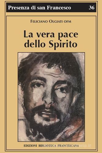 La vera pace dello spirito. Francesco d'Assisi e la sua fraternità di Feliciano Olgiati edito da Biblioteca Francescana