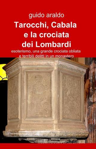 Tarocchi, cabala e la crociata dei lombardi di Guido Araldo edito da ilmiolibro self publishing