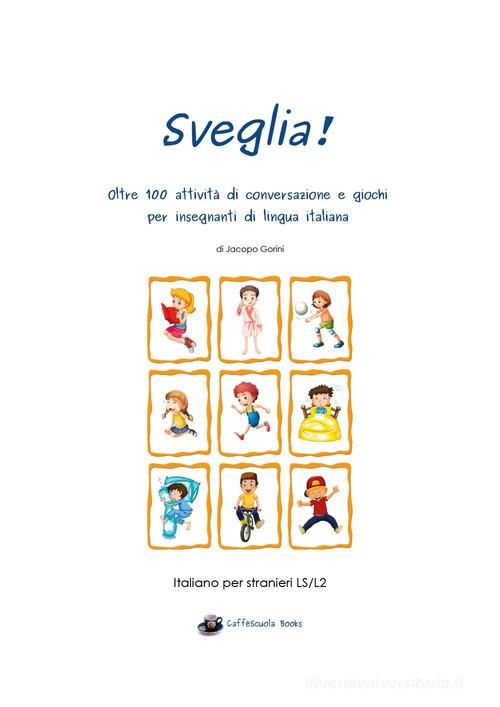 Sveglia! Oltre 100 attività di conversazione e giochi per insegnanti di lingua italiana di Jacopo Gorini edito da Youcanprint