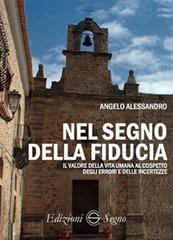 Nel segno della fiducia. Il valore della vita umana al cospetto degli errori e delle incertezze di Angelo Alessandro edito da Edizioni Segno