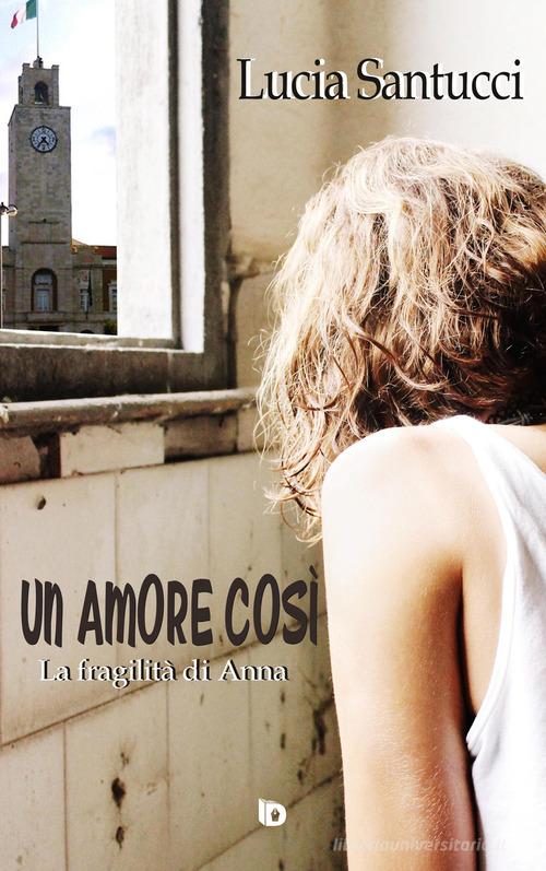 Un amore così. La fragilità di Anna di Lucia Santucci edito da Edizioni DrawUp