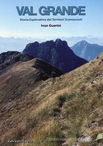 Val Grande. Storia esplorativa dei territori sconosciuti di Ivan Guerini edito da Alpine Studio