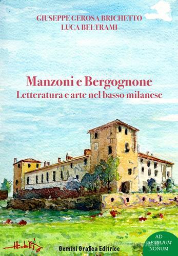 Manzoni e Bergognone. Letteratura e arte nel basso milanese di Giuseppe Gerosa Brichetto, Luca Beltrami edito da Gemini Grafica