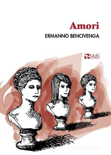 Amori di Ermanno Bencivenga edito da MdS Editore