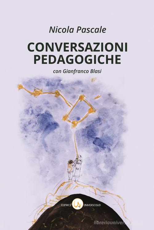 Conversazioni pedagogiche. Valori, saperi, prassi della scuola italiana nell'Italia repubblicana di Nicola Pascale edito da Universosud