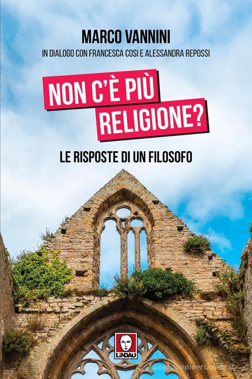 Non c'è più religione? Le risposte di un filosofo di Marco Vannini, Alessandra Repossi, Francesca Cosi edito da Lindau