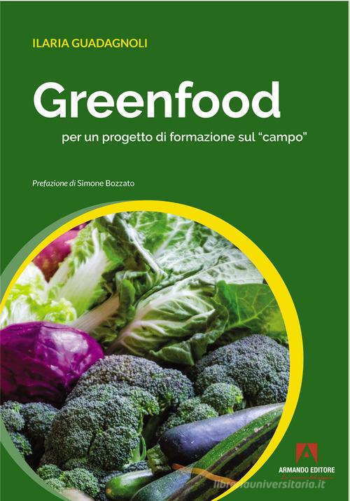 Greenfood per un progetto di formazione sul «campo» di Ilaria Guadagnoli edito da Armando Editore