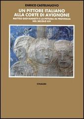 Un pittore italiano alla corte di Avignone. Matteo Giovannetti e la pittura in Provenza nel secolo XIV di Enrico Castelnuovo edito da Einaudi