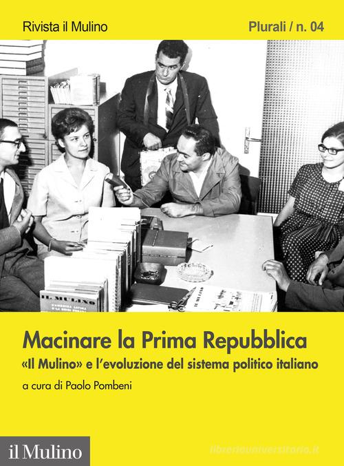 Macinare la Prima Repubblica. «Il Mulino» e l'evoluzione del sistema politico italiano edito da Il Mulino