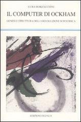 Il computer di Ockham. Genesi e struttura della rivoluzione scientifica di Luigi Borzacchini edito da edizioni Dedalo